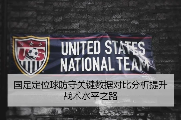 国足定位球防守关键数据对比分析提升战术水平之路